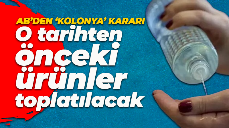 Avrupa Birliği’nden ‘kolonya’ kararı! O ürünler toplatılacak