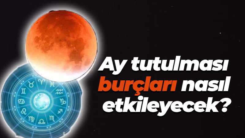 Ay tutulması burçları nasıl etkileyecek?