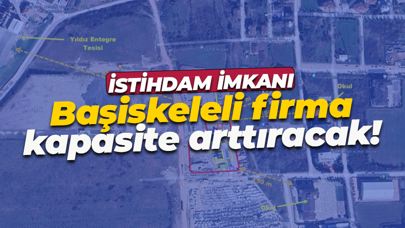 Başiskeleli firma kapasite arttıracak! İstihdam imkanı