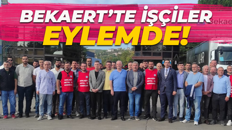 Bekaert’te işçiler eylemde! “Mülki amirler üzerine düşeni yapsa bunlar böyle davranamazdı”