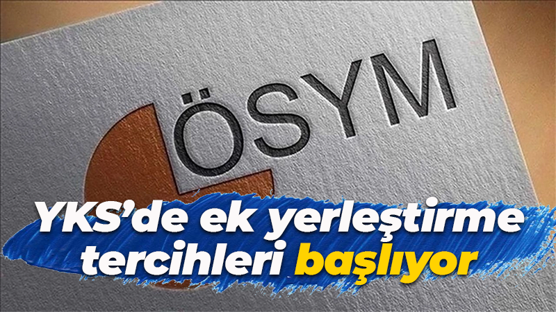 Bir şans daha! YKS’de ek yerleştirme tercihleri başlıyor