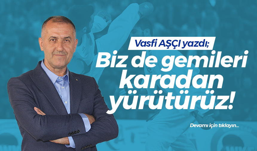 Biz de gemileri karadan yürütürüz!