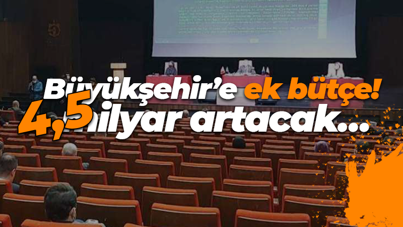 Büyükşehir’e ek bütçe! 4,5 milyar artacak…