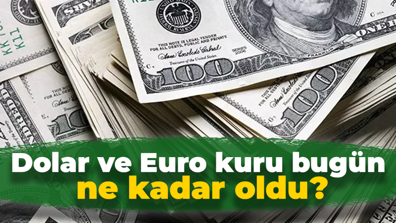 Dolar ve Euro kuru bugün ne kadar oldu?