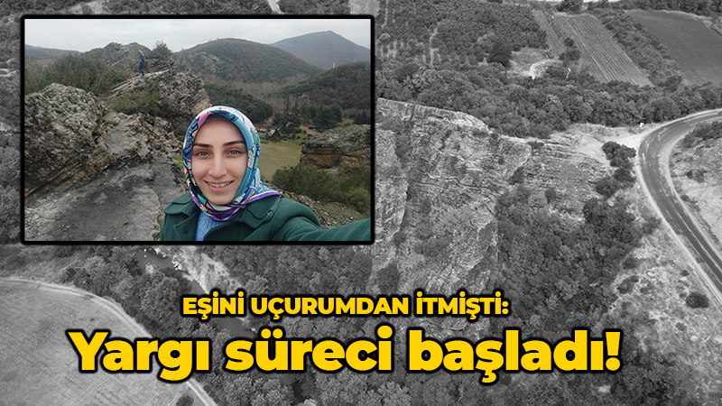 Eşini uçurumdan ittiği iddia edildi: Yargı süreci başladı!