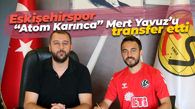 Eskişehirspor “Atom Karınca” Mert Yavuz’u transfer etti