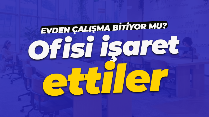 Evden çalışmanın sonu mu? Yöneticiler ofis istiyor!