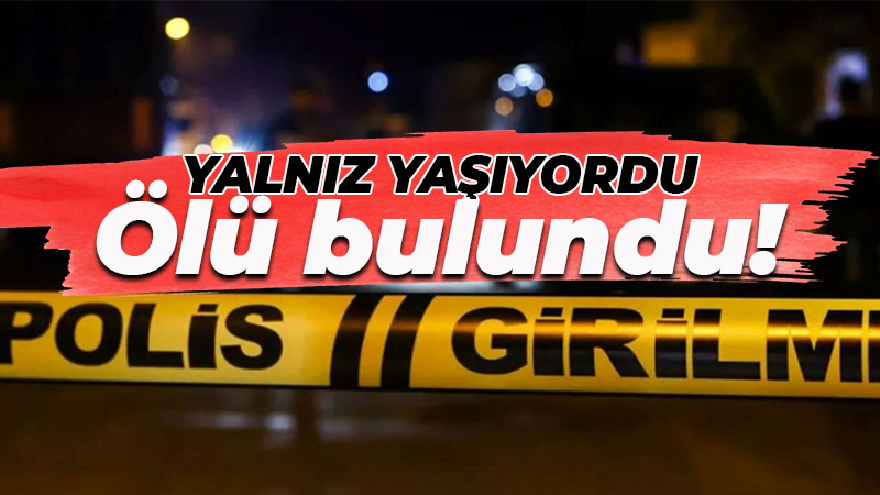 Evinden yalnız yaşıyordu. Ölü olarak bulundu!