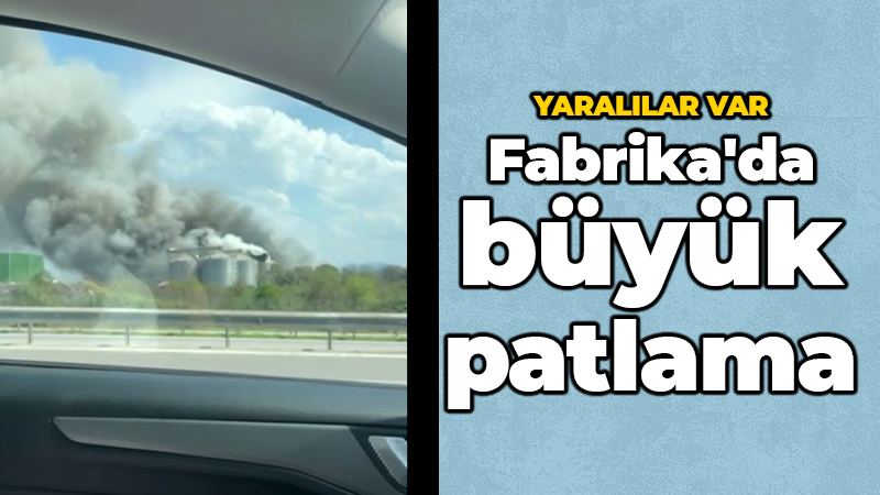 Fabrika’da büyük patlama: Yaralılar var