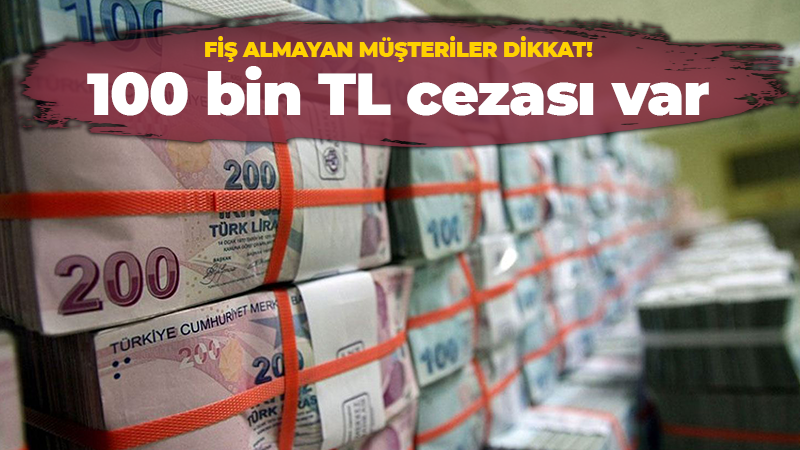 Fiş almayan müşteriler dikkat! 100 bin TL cezası var