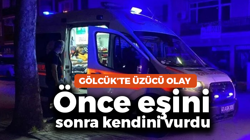 Gölcük’te üzücü olay: Önce eşini sonra kendini vurdu