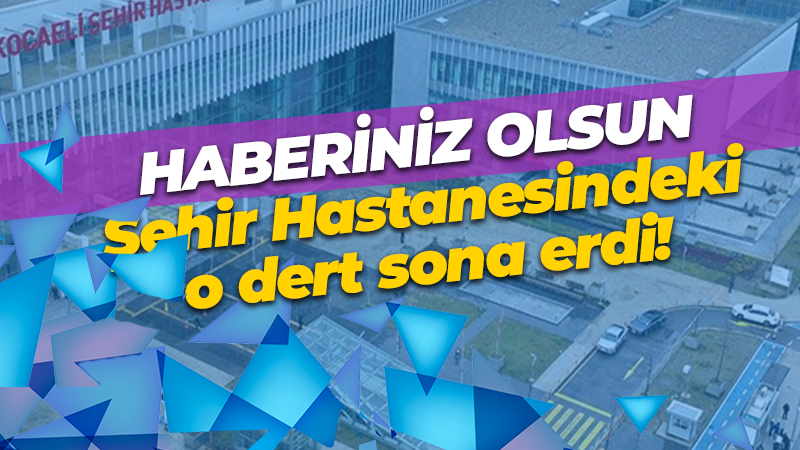 Haberiniz olsun: Şehir Hastanesindeki o dert sona erdi!