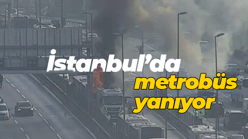 İstanbul’da metrobüs yanıyor!