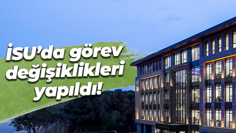 İSU’da görev değişiklikleri yapıldı!