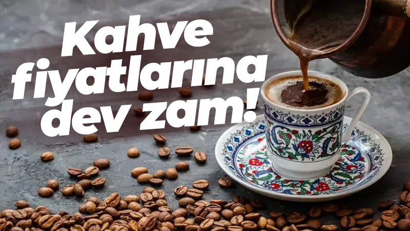 Kahve fiyatlarına dev zam!