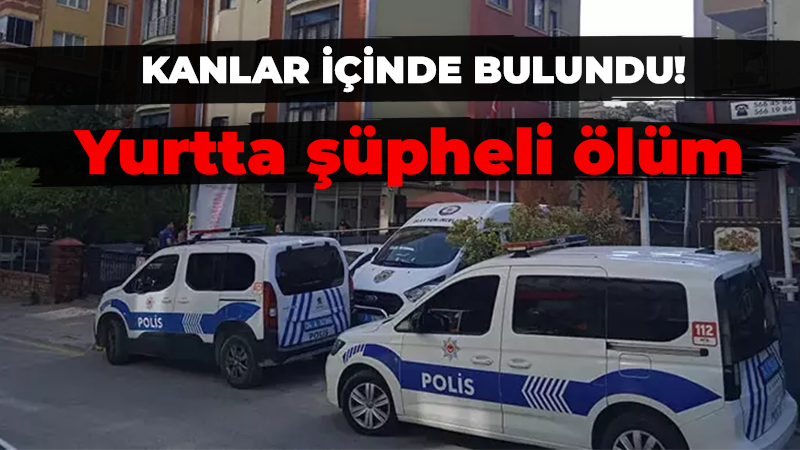 Kanlar içinde bulundu! Yurtta şüpheli ölüm