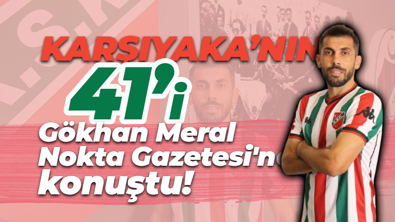 Karşıyaka’nın 41’i Gökhan Meral Nokta Gazetesi’ne konuştu!