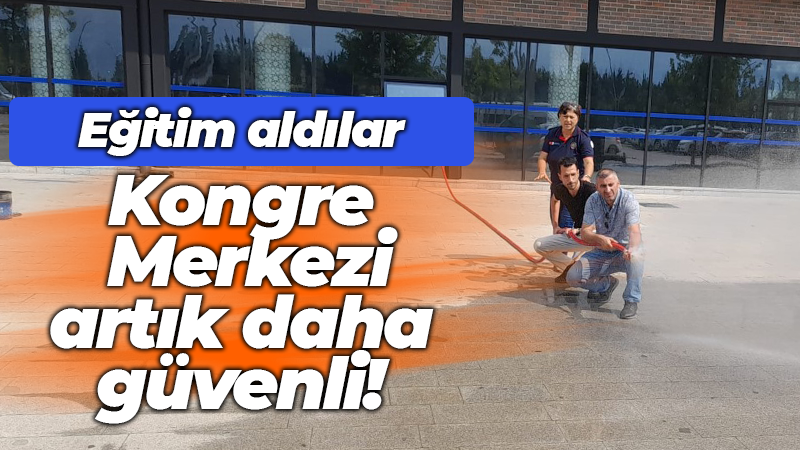 Kongre Merkezi artık daha güvenli! Eğitim aldılar