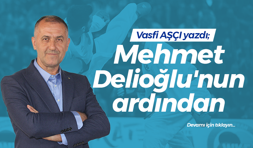 Mehmet Delioğlu’nun ardından