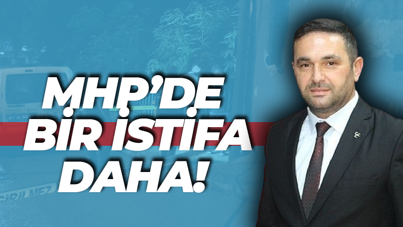 MHP Gebze İlçe Başkanı istifa etti!