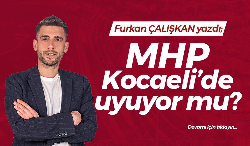 MHP Kocaeli uyuyor mu?