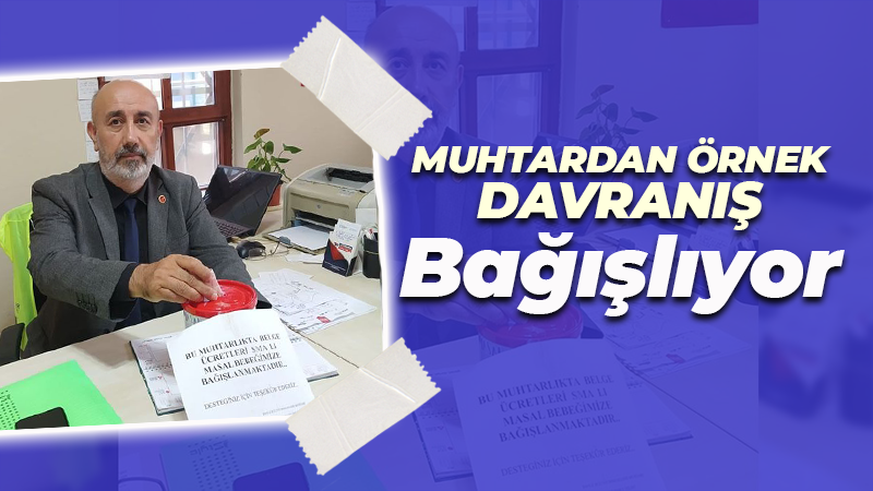 Muhtardan örnek davranış: Bağışlıyor