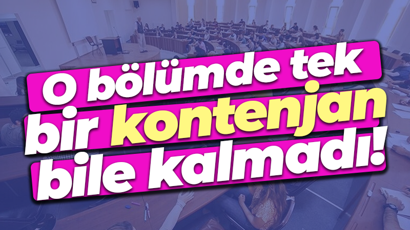 O bölümde tek bir kontenjan bile kalmadı!