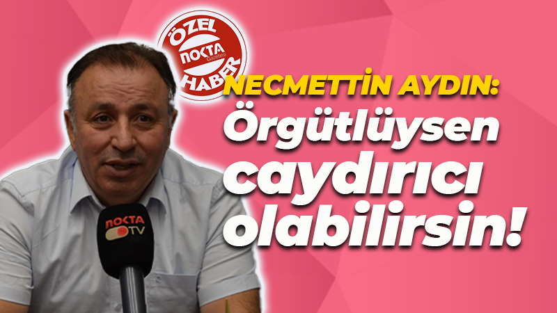 Örgütlüysen caydırıcı olabilirsin! Birleşik Metal İş Gebze 2 Nolu Şube Başkanı Necmettin Aydın