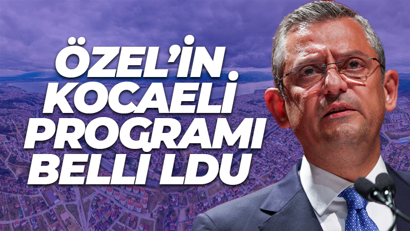 Özgür Özel’in Kocaeli programı belli oldu!