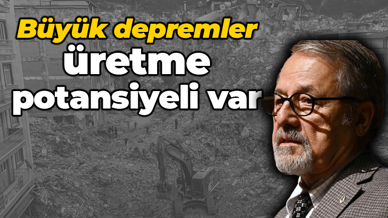 Prof. Dr. Naci Görür: “Büyük depremler üretme potansiyeli var”