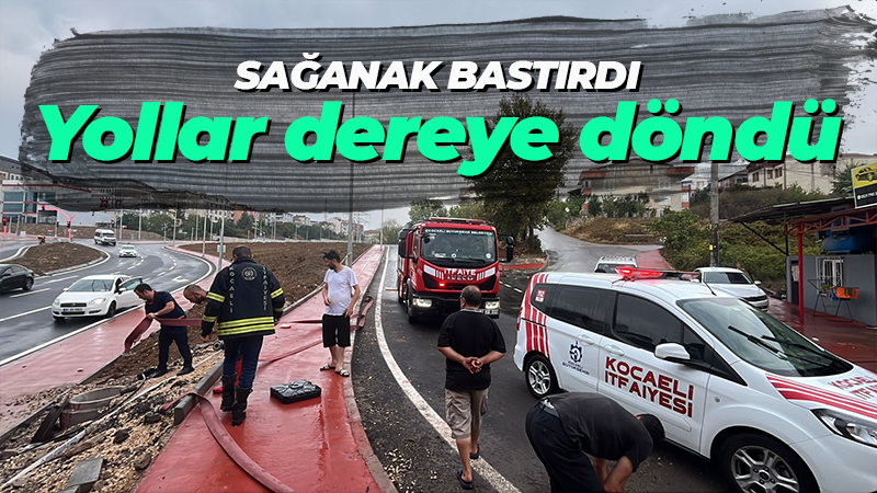 Sağanak bastırdı, yollar dereye döndü