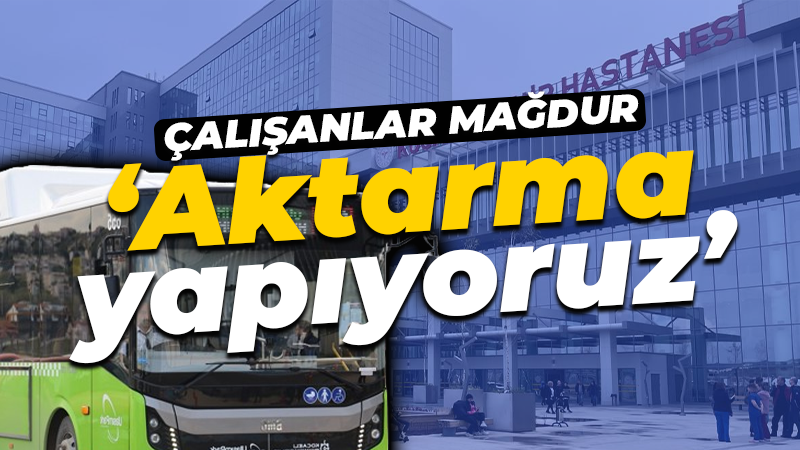 Şehir Hastanesi çalışanları mağdur! ‘Aktarma yapıyoruz’