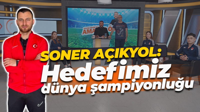 Soner Açıkyol: Hedefimiz dünya şampiyonluğu