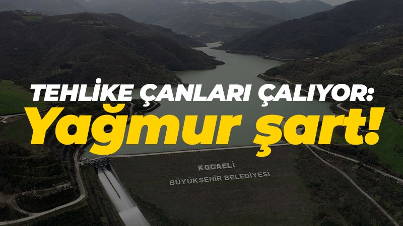 Tehlike çanları çalıyor: Yağmur şart!