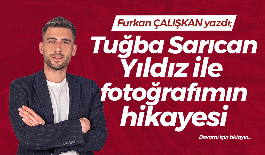 Tuğba Sarıcan Yıldız ile fotoğrafımın hikayesi