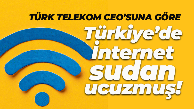 Türk Telekom CEO’su Önal’a göre İnternet ‘sudan ucuz’!