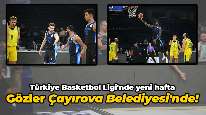 Türkiye Basketbol Ligi’nde yeni hafta: Gözler Çayırova Belediyesi’nde