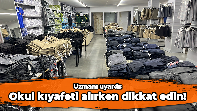 Uzmanı uyardı: Veliler okul kıyafeti alırken dikkatli olun!