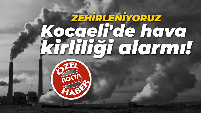 Kocaeli’de hava kirliliği alarmı! Acil önlem şart…