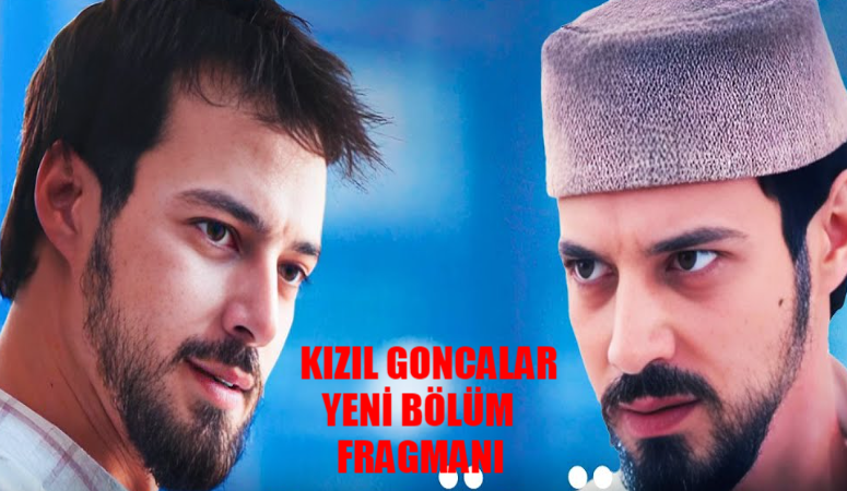 Kızıl Goncalar Yeni Bölüm Fragman Neler Olacak? Now TV Kızıl Goncalar 21. Bölüm Yaşanacaklar