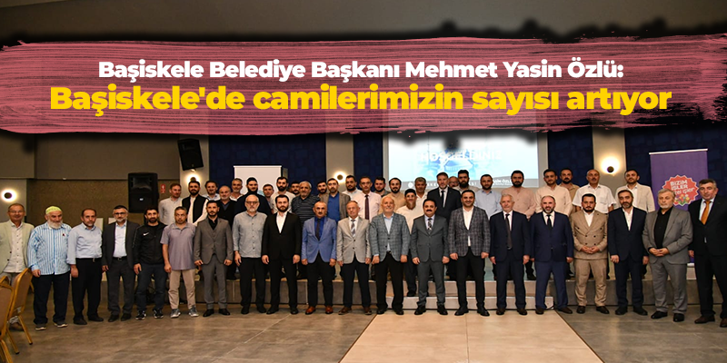 Başiskele Belediye Başkanı Mehmet Yasin Özlü: Başiskele’de camilerimizin sayısı artıyor