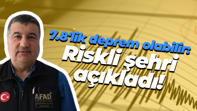 7.8’lik deprem olabilir: Riskli şehri açıkladı!