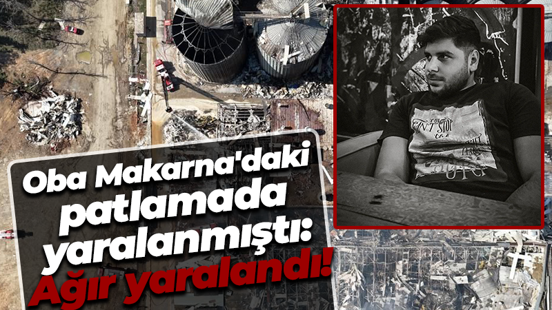 Oba Makarna’daki patlamada yaralanmıştı: Ağır yaralandı!