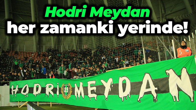 Hodri Meydan her zamanki yerinde!