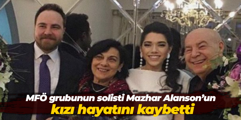 MFÖ grubunun solisti Mazhar Alanson’un kızı hayatını kaybetti