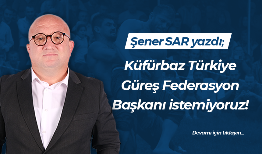 Küfürbaz Türkiye Güreş Federasyon Başkanı istemiyoruz!