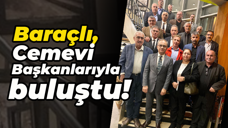 Baraçlı Cemevi başkanlarıyla buluştu! Sizlerle beraber hayata geçiriyoruz