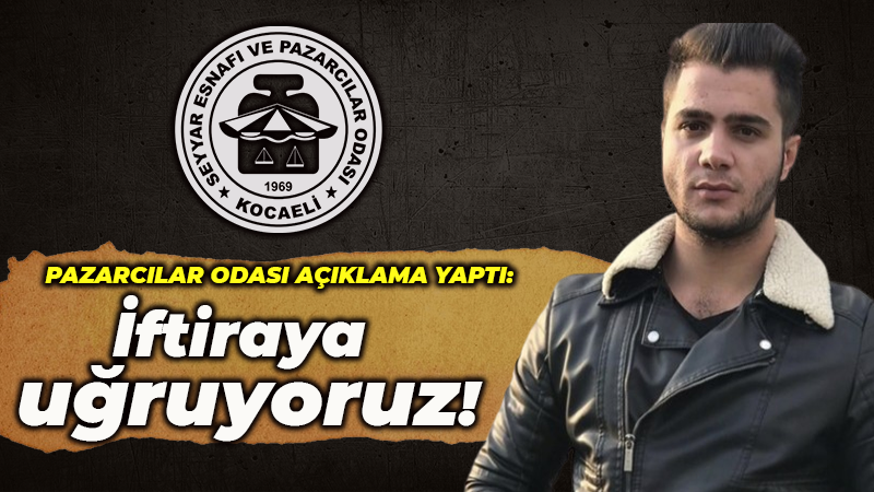 Pazarcılar Odası’ndan açıklama geldi! İftiraya uğruyoruz