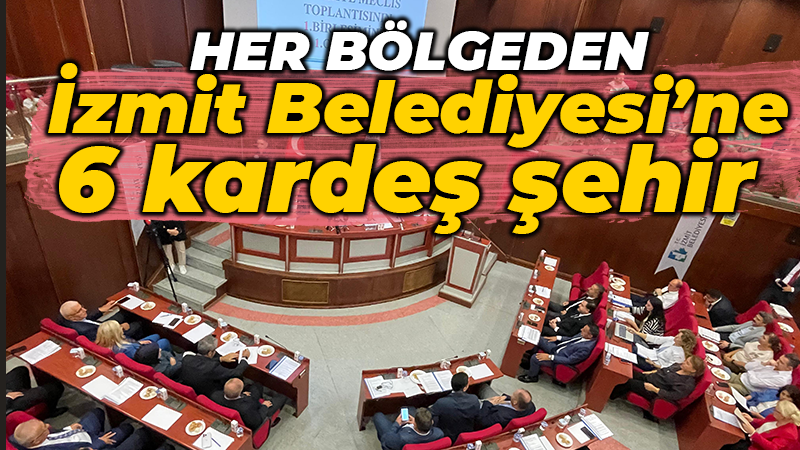 Her bölgeden İzmit Belediyesi’ne 6 kardeş şehir