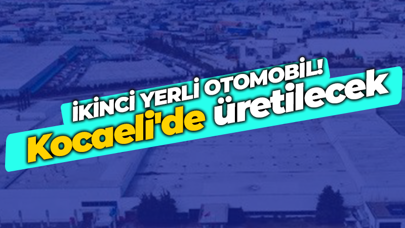 İkinci yerli otomobil! Kocaeli’de üretilecek